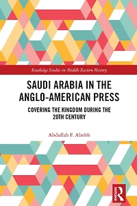 Saudi Arabia the Anglo-American Press: Covering Kingdom during 20th Century