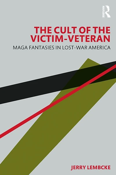 the Cult of Victim-Veteran: MAGA Fantasies Lost-war America