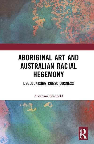 Aboriginal Art and Australian Racial Hegemony: Decolonising Consciousness