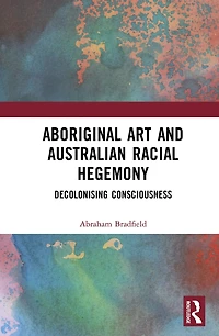 Aboriginal Art and Australian Racial Hegemony: Decolonising Consciousness