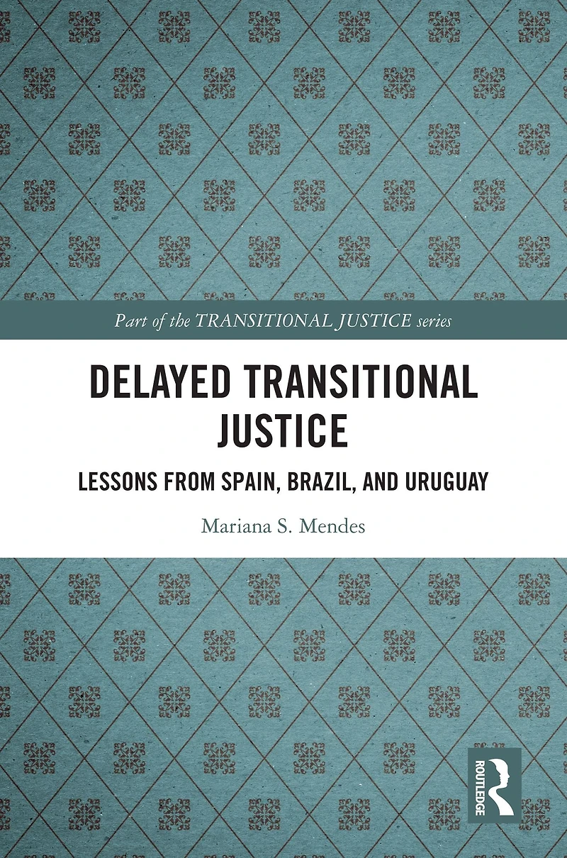 Delayed Transitional Justice: Lessons from Spain, Brazil, and Uruguay