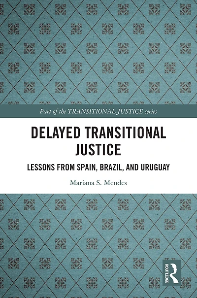 Delayed Transitional Justice: Lessons from Spain, Brazil, and Uruguay