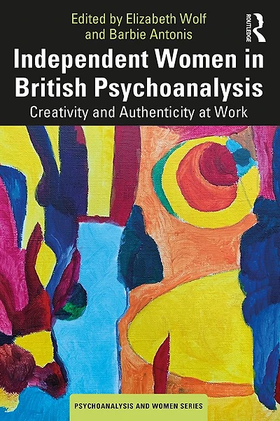 Independent Women British Psychoanalysis: Creativity and Authenticity at Work