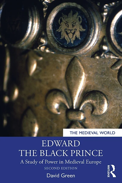 Edward the Black Prince: A Study of Power Medieval Europe