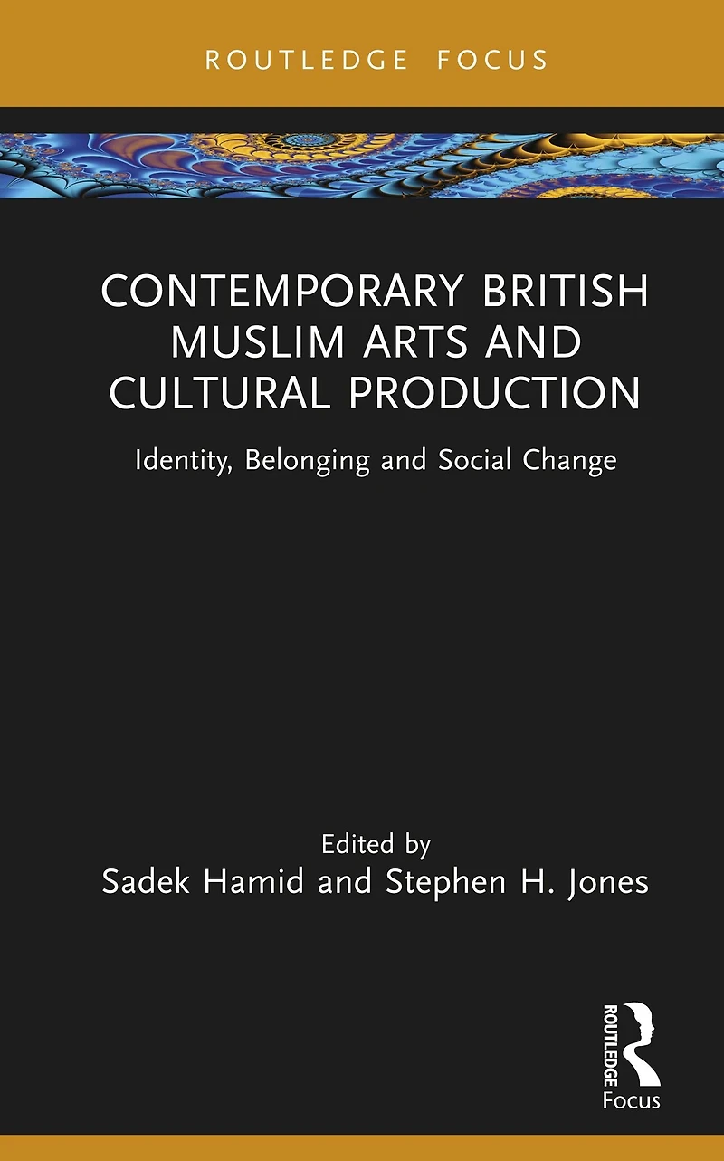 Contemporary British Muslim Arts and Cultural Production: Identity, Belonging Social Change