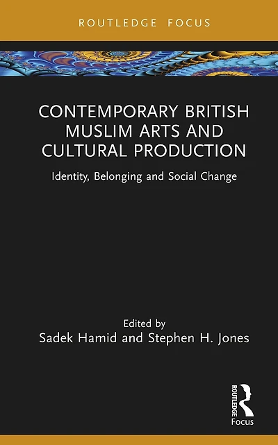 Contemporary British Muslim Arts and Cultural Production: Identity, Belonging Social Change