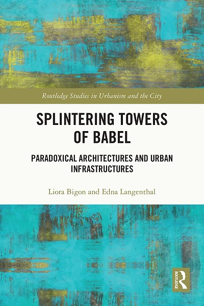 Splintering Towers of Babel: Paradoxical Architectures and Urban Infrastructures