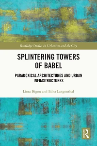 Splintering Towers of Babel: Paradoxical Architectures and Urban Infrastructures
