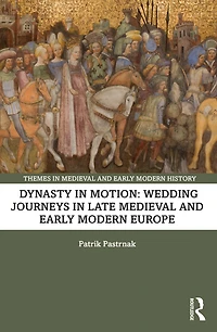 Dynasty Motion: Wedding Journeys Late Medieval and Early Modern Europe