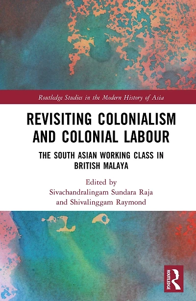Revisiting Colonialism and Colonial Labour: The South Asian Working Class British Malaya