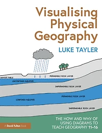 Visualising Physical Geography: The How and Why of Using Diagrams to Teach Geography 11-16