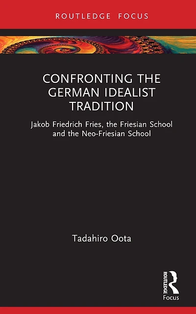 Confronting the German Idealist Tradition: Jakob Friedrich Fries, Friesian School and Neo-Friesian