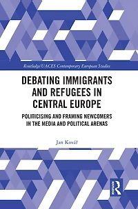 Debating Immigrants and Refugees Central Europe: Politicising Framing Newcomers the Media Political Arenas