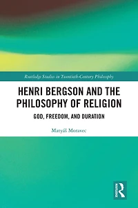 Henri Bergson and the Philosophy of Religion: God, Freedom, Duration