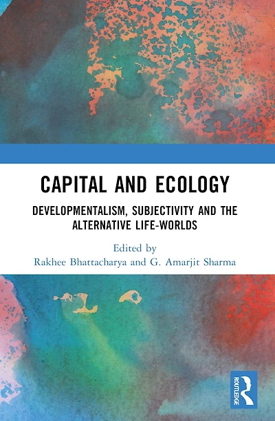 Capital and Ecology: Developmentalism, Subjectivity the Alternative Life-Worlds