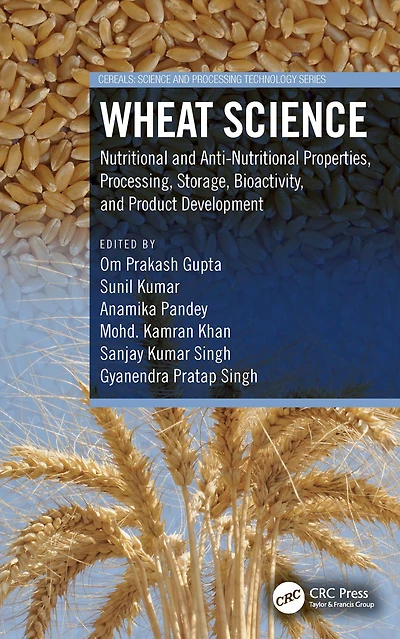Wheat Science: Nutritional and Anti-Nutritional Properties, Processing, Storage, Bioactivity, Product Development