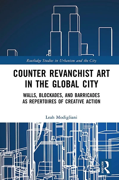 Counter Revanchist Art the Global City: Walls, Blockades, and Barricades as Repertoires of Creative Action