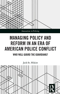 Managing Policy and Reform an Era of American Police Conflict: Who Will Guard the Guardians?