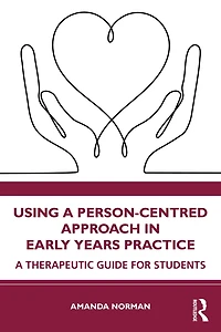 Using A Person-Centred Approach Early Years Practice: Therapeutic Guide for Students