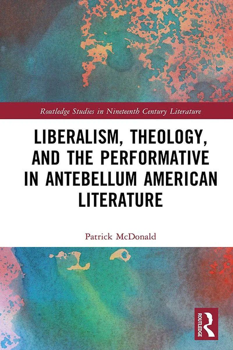 Liberalism, Theology, and the Performative Antebellum American Literature