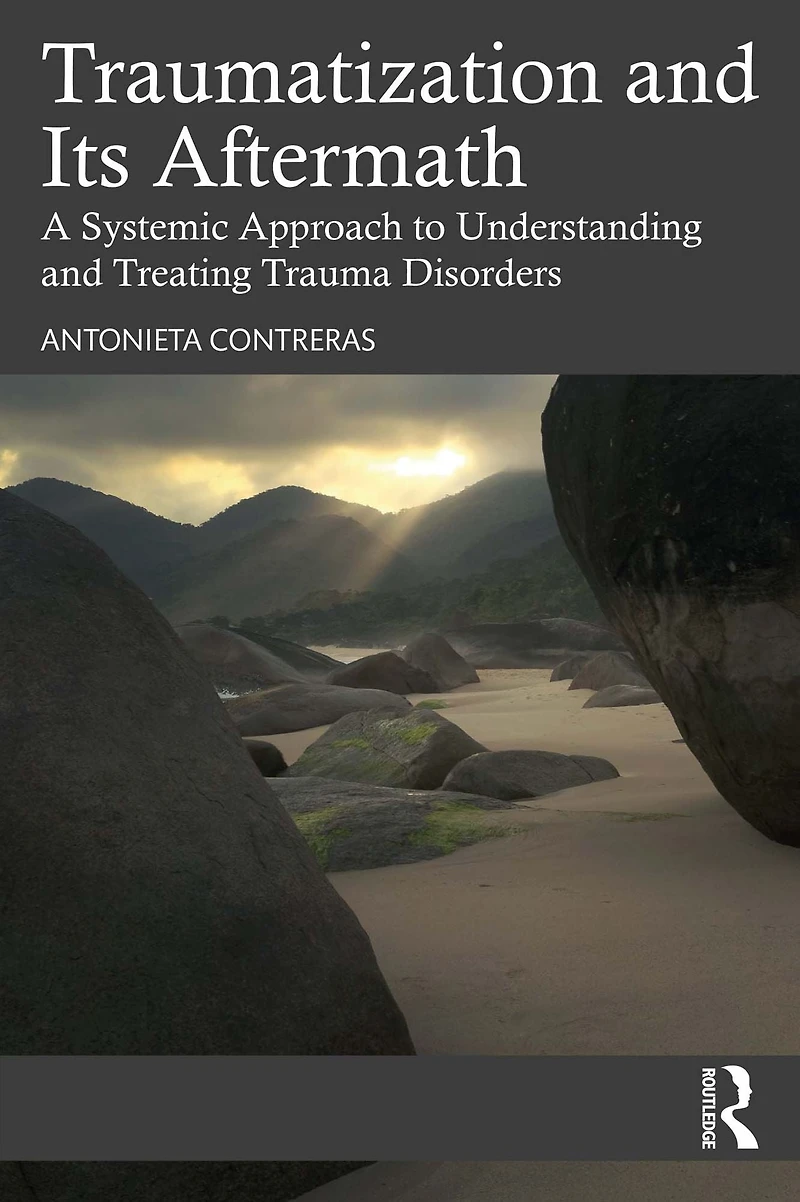 Traumatization and Its Aftermath: A Systemic Approach to Understanding Treating Trauma Disorders