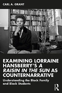 Examining Lorraine Hansberry's A Raisin the Sun as Counternarrative: Understanding Black Family and Students