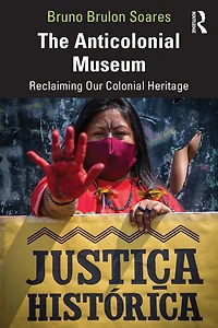 The Anticolonial Museum: Reclaiming Our Colonial Heritage