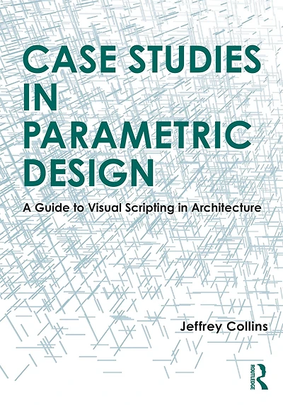 Case Studies Parametric Design: A Guide to Visual Scripting Architecture