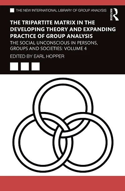 The Tripartite Matrix Developing Theory and Expanding Practice of Group Analysis: Social Unconscious Persons, Groups Societies: Volume 4