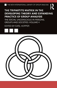 The Tripartite Matrix Developing Theory and Expanding Practice of Group Analysis: Social Unconscious Persons, Groups Societies: Volume 4