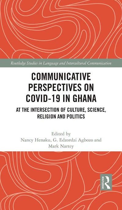 Communicative Perspectives on COVID-19 Ghana: At the Intersection of Culture, Science, Religion and Politics