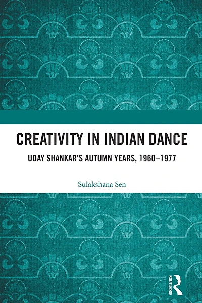Creativity Indian Dance: Uday Shankar's Autumn Years, 1960 - 1977