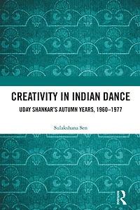 Creativity Indian Dance: Uday Shankar's Autumn Years, 1960 - 1977