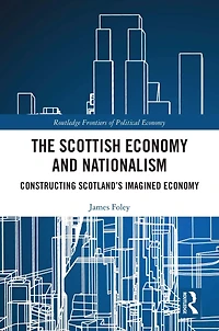 The Scottish Economy and Nationalism: Constructing Scotland's Imagined