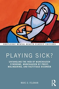 Playing Sick?: Untangling the Web of Munchausen Syndrome, by Proxy, Malingering, and Factitious Disorder