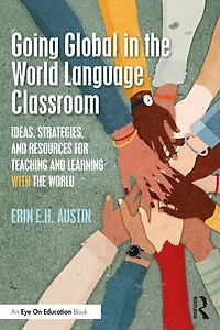 Going Global the World Language Classroom: Ideas, Strategies, and Resources for Teaching Learning With