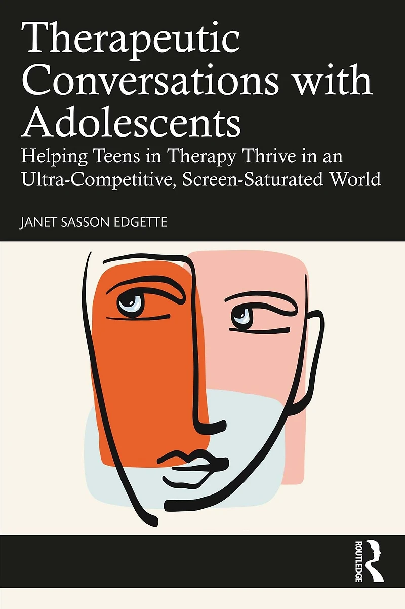 Therapeutic Conversations with Adolescents: Helping Teens Therapy Thrive an Ultra-Competitive, Screen-Saturated World
