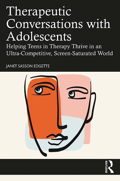 Therapeutic Conversations with Adolescents: Helping Teens Therapy Thrive an Ultra-Competitive, Screen-Saturated World