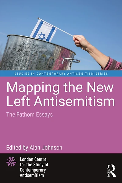Mapping The New Left Antisemitism: Fathom Essays