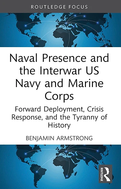 Naval Presence and the Interwar US Navy Marine Corps: Forward Deployment, Crisis Response, Tyranny of History