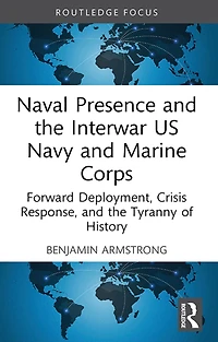 Naval Presence and the Interwar US Navy Marine Corps: Forward Deployment, Crisis Response, Tyranny of History