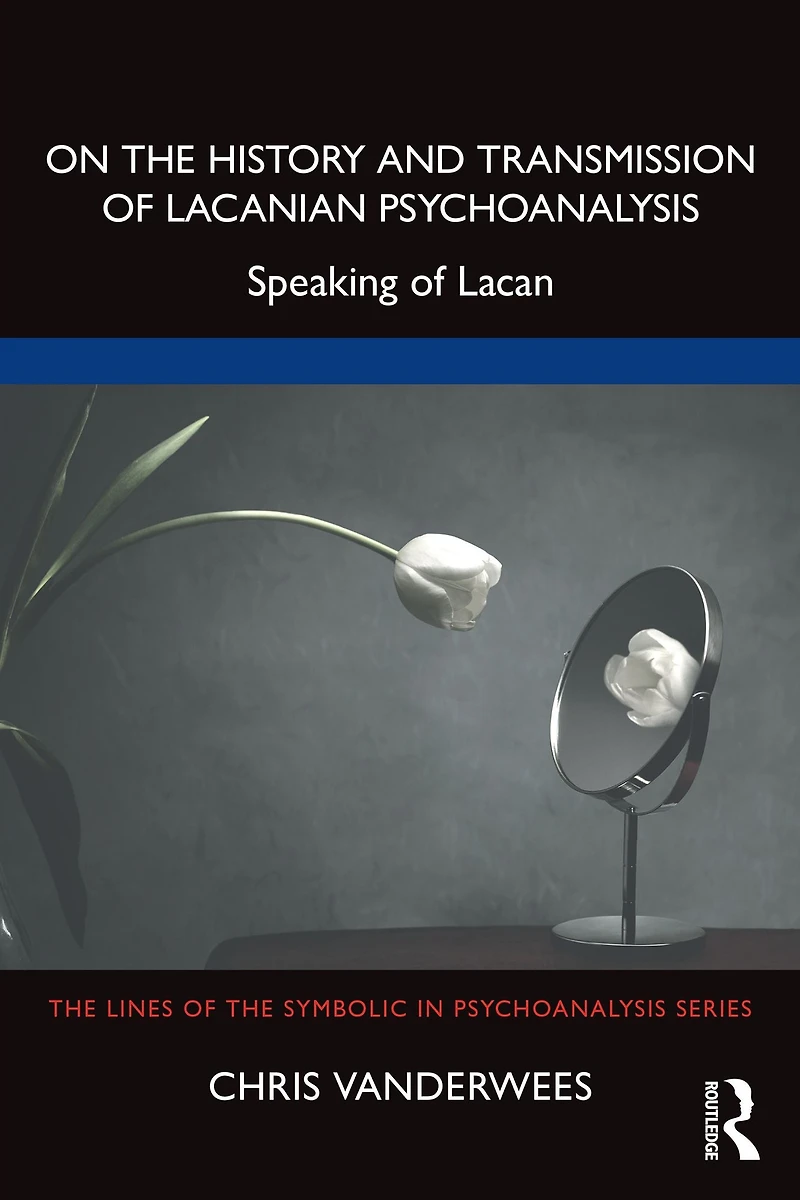 On the History and Transmission of Lacanian Psychoanalysis: Speaking Lacan