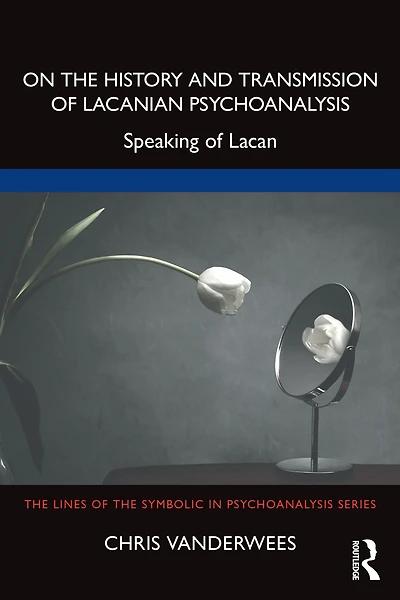 On the History and Transmission of Lacanian Psychoanalysis: Speaking Lacan