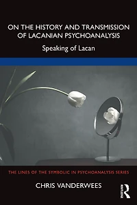 On the History and Transmission of Lacanian Psychoanalysis: Speaking Lacan