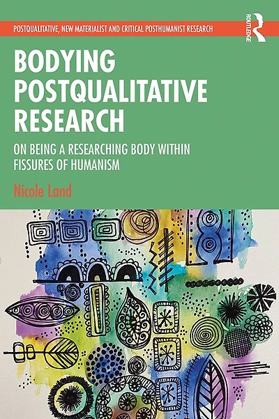 Bodying Postqualitative Research: On Being a Researching Body within Fissures of Humanism