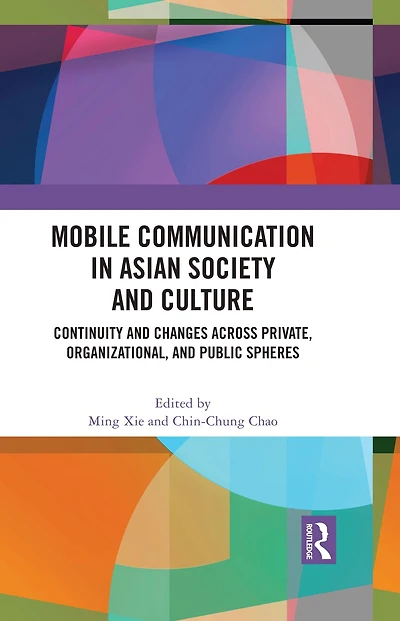 Mobile Communication Asian Society and Culture: Continuity Changes across Private, Organizational, Public Spheres