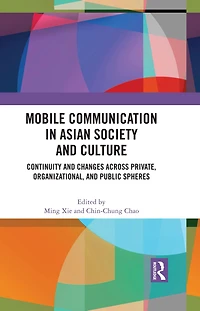 Mobile Communication Asian Society and Culture: Continuity Changes across Private, Organizational, Public Spheres