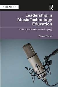 Leadership Music Technology Education: Philosophy, Praxis, and Pedagogy