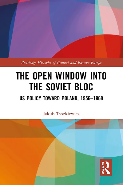 the Open Window into Soviet Bloc: US Policy toward Poland, 1956-1968