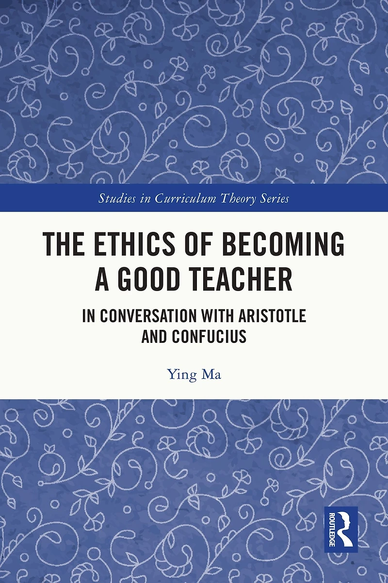 The Ethics of Becoming a Good Teacher: Conversation with Aristotle and Confucius